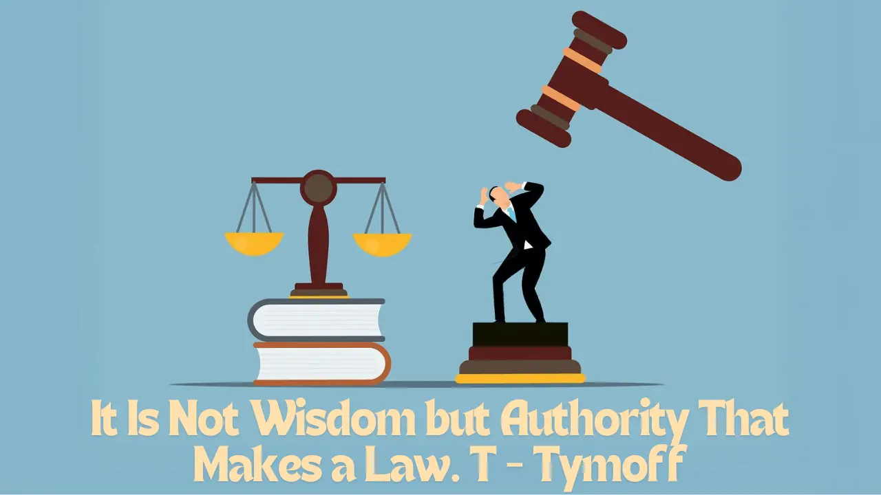 It Is Not Wisdom but Authority That Makes a Law. T - Tymoff