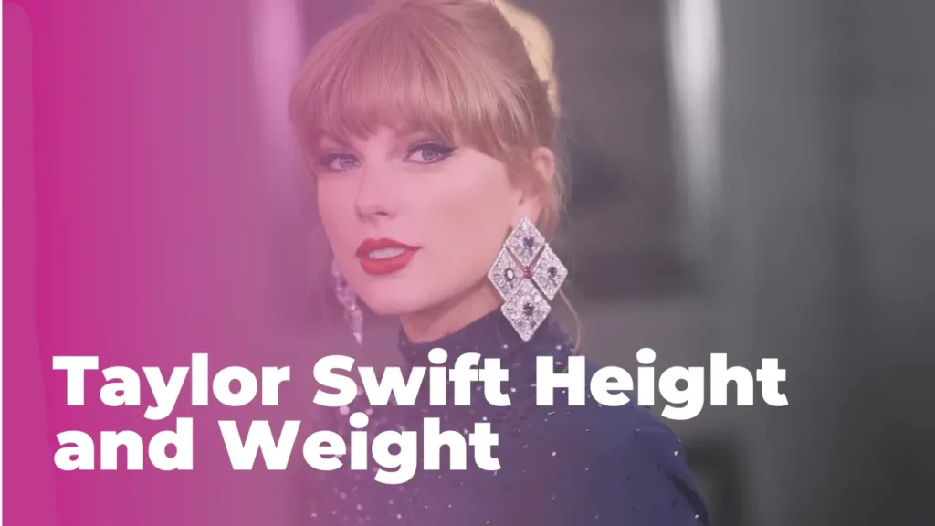 Know about Taylor Swift Height and Weight