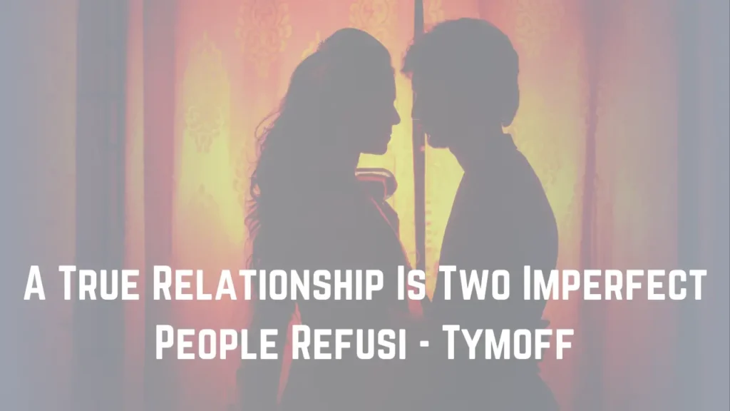 a true relationship is two imperfect people refusi - tymoff