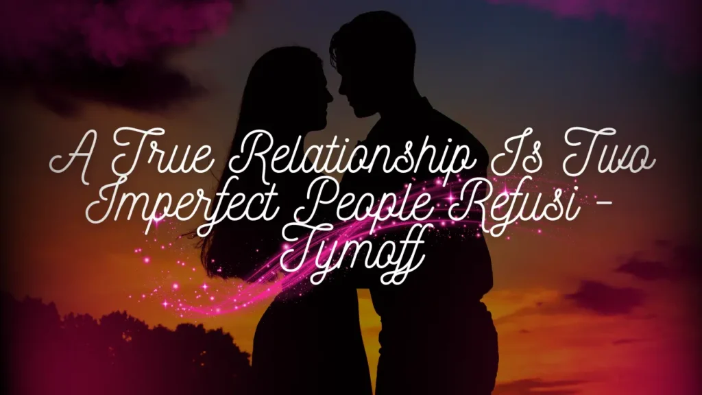 a true relationship is two imperfect people refusi - tymoff